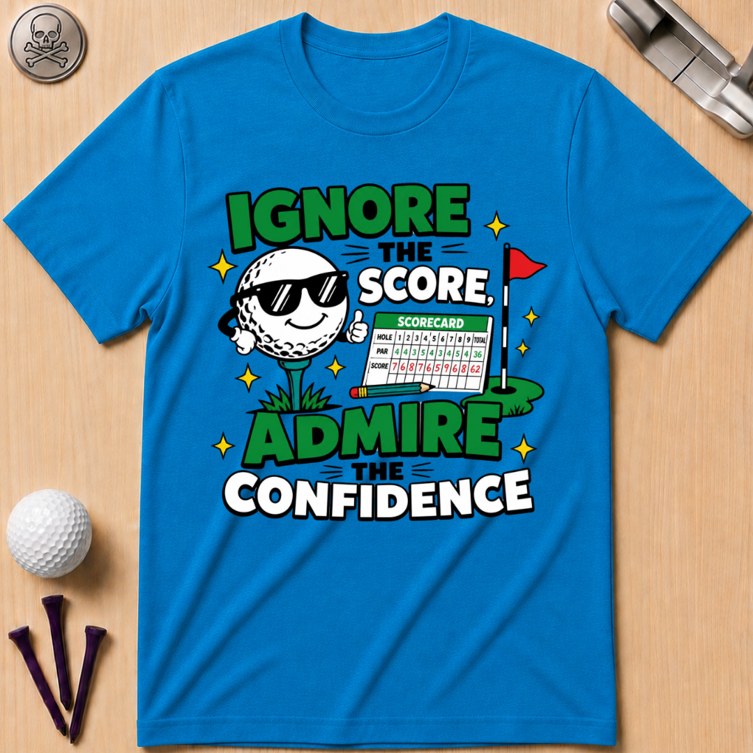 Ignore the Score, Admire the Confidence T-Shirt