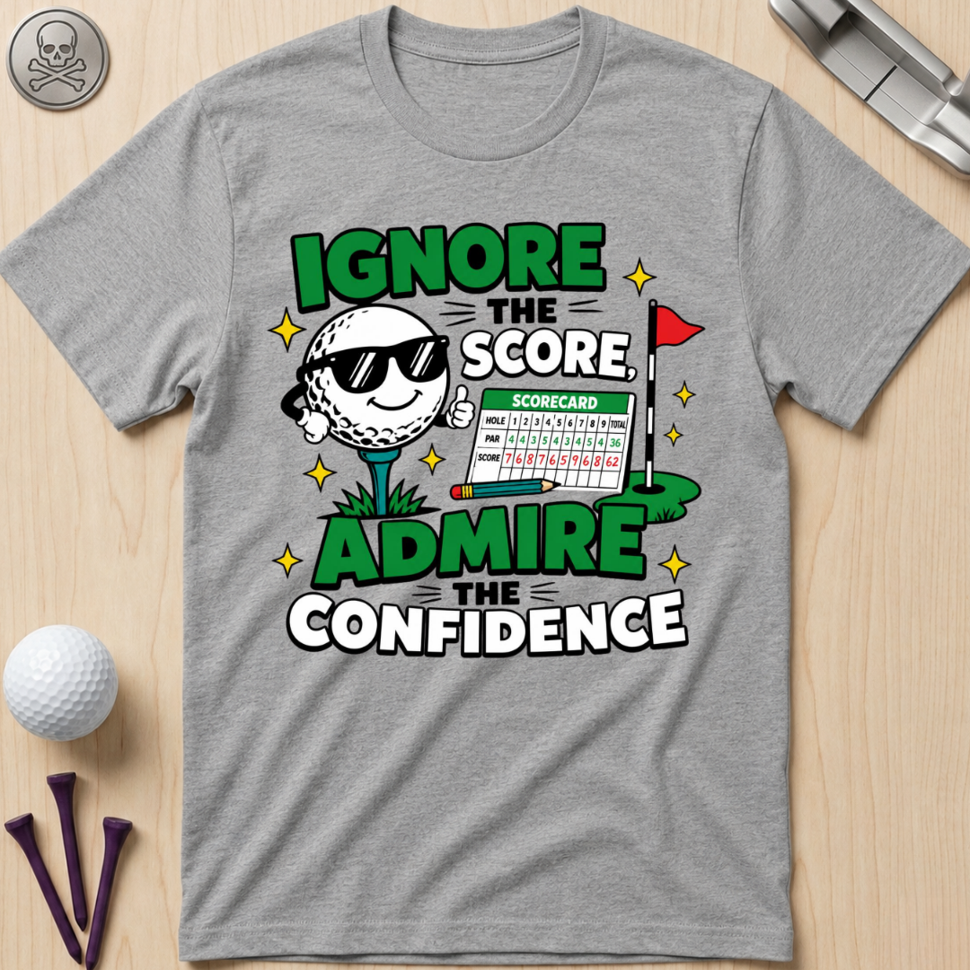 Ignore the Score, Admire the Confidence T-Shirt
