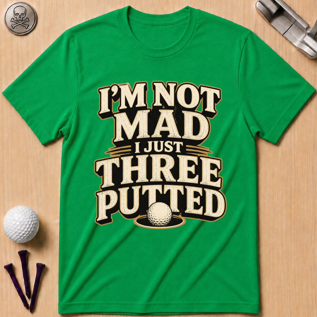 I’m Not Mad I Just Three Putted Golf T-Shirt