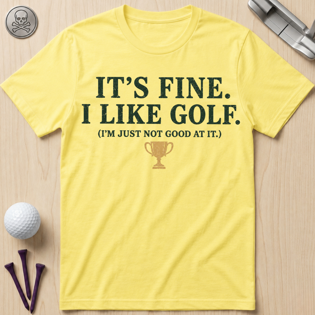 It's Fine. I Like Golf T-Shirt