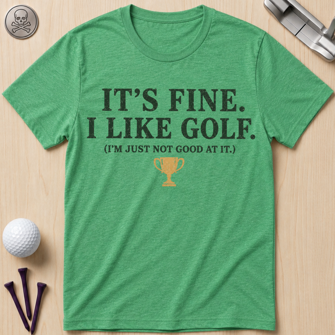 It's Fine. I Like Golf T-Shirt