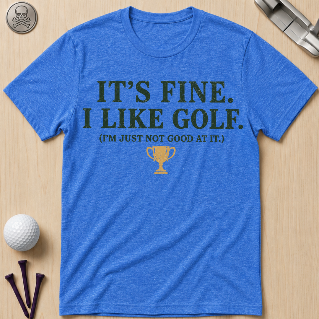 It's Fine. I Like Golf T-Shirt