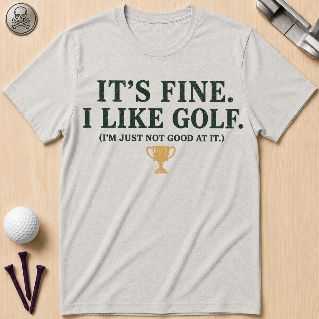 It's Fine. I Like Golf T-Shirt