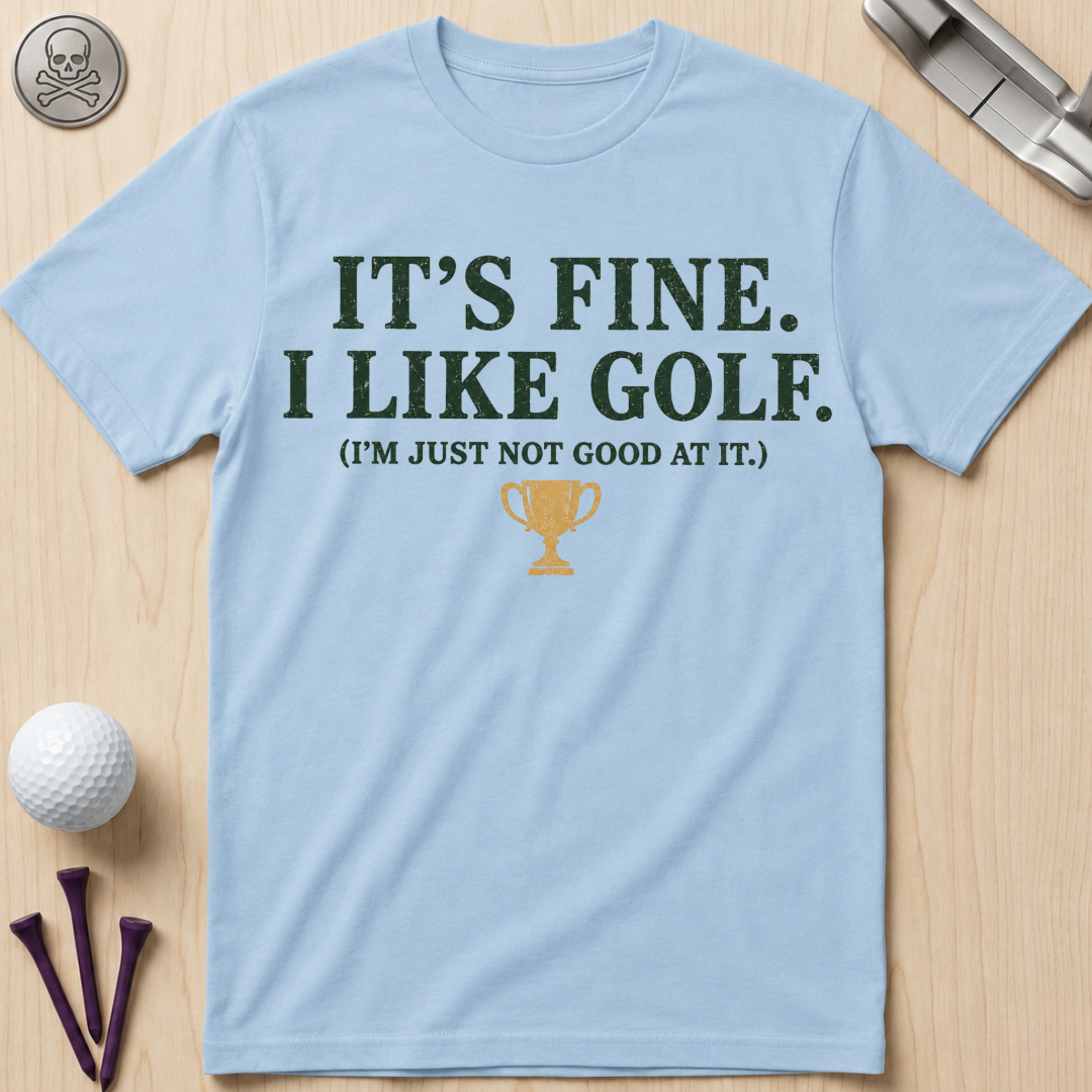 It's Fine. I Like Golf T-Shirt