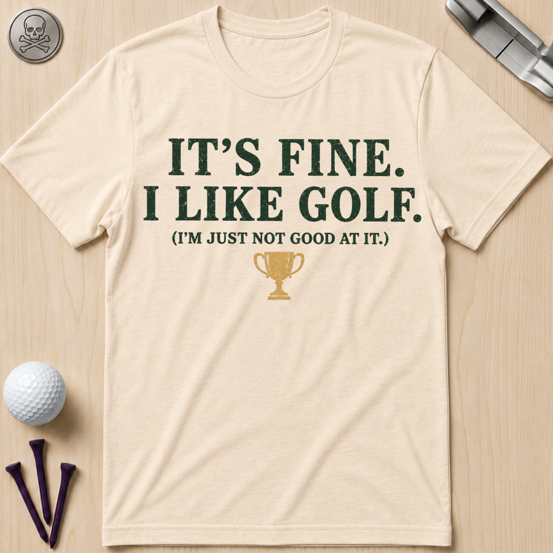 It's Fine. I Like Golf T-Shirt