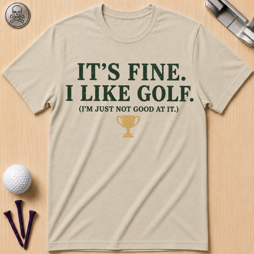 It's Fine. I Like Golf T-Shirt
