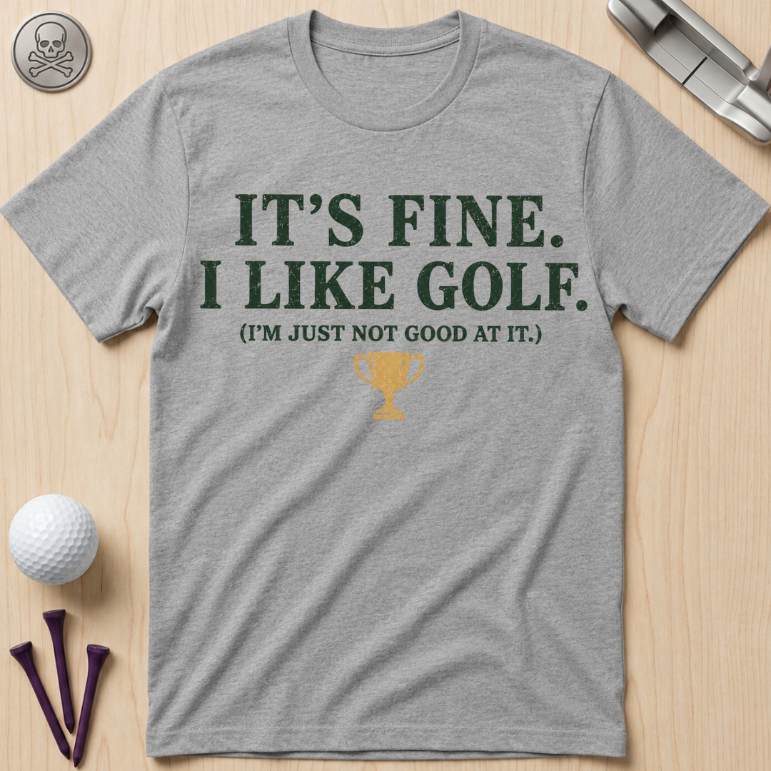 It's Fine. I Like Golf T-Shirt