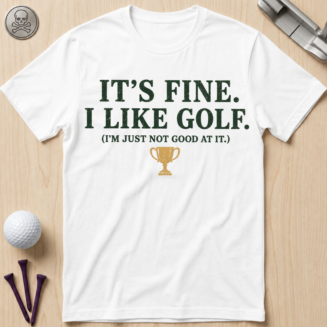 It's Fine. I Like Golf T-Shirt