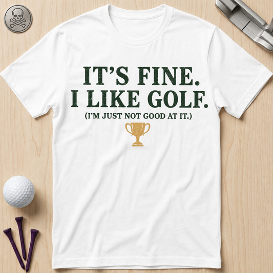 It's Fine. I Like Golf T-Shirt