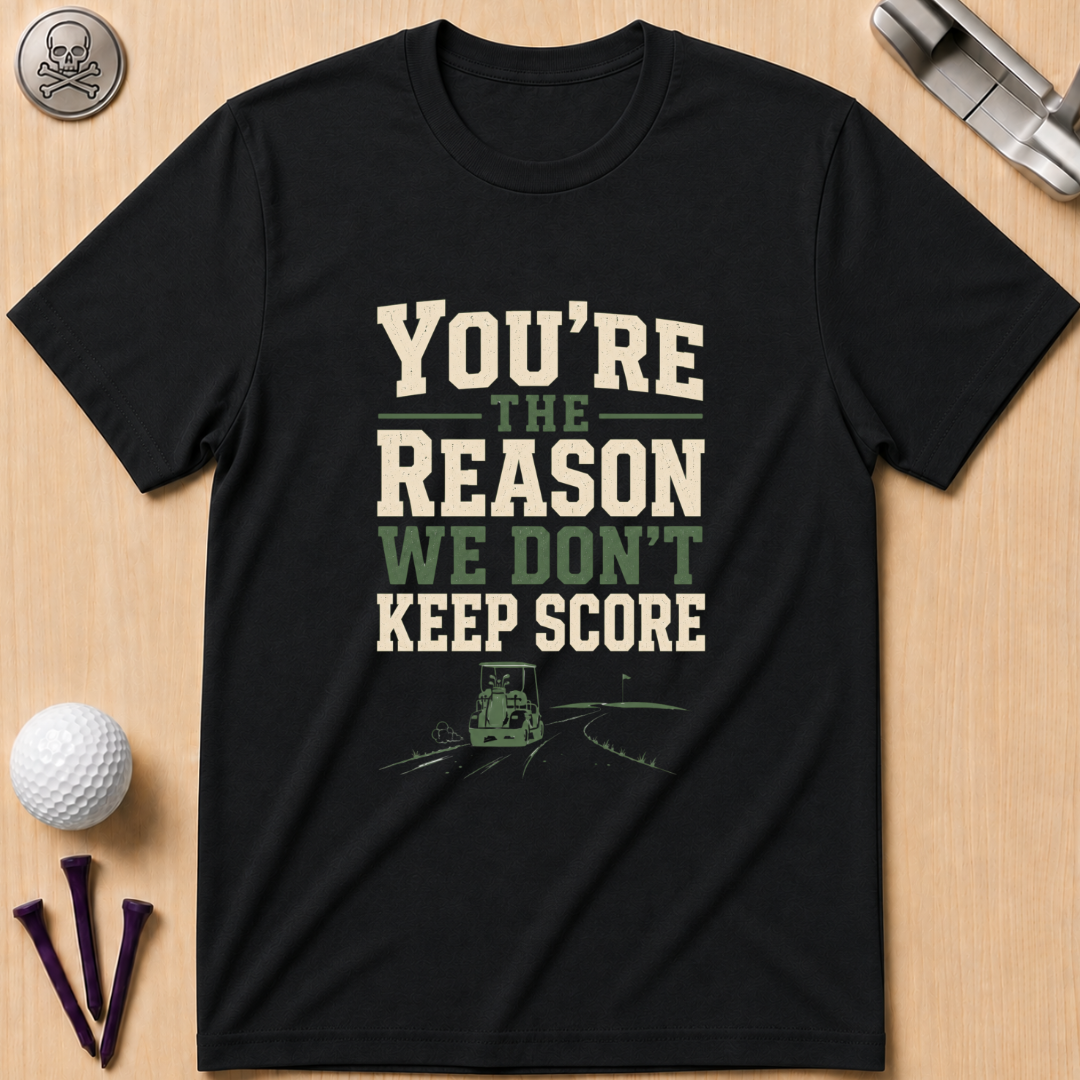 You're The Reason We Don’t Keep Score Funny Golf T-Shirt