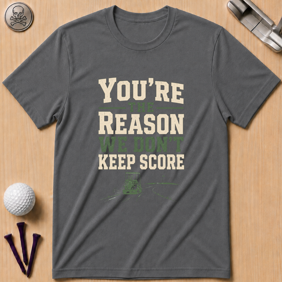 You're The Reason We Don’t Keep Score Funny Golf T-Shirt