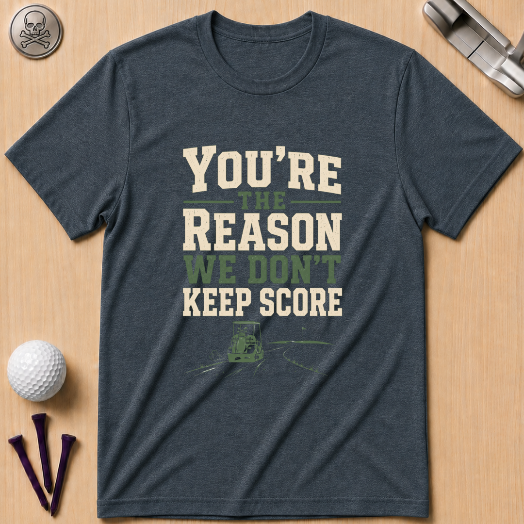 You're The Reason We Don’t Keep Score Funny Golf T-Shirt