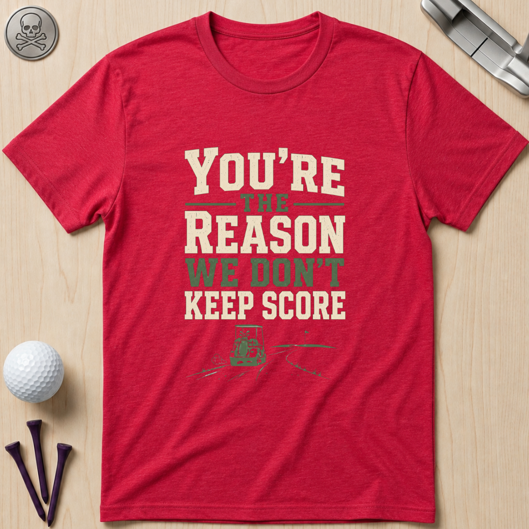You're The Reason We Don’t Keep Score Funny Golf T-Shirt
