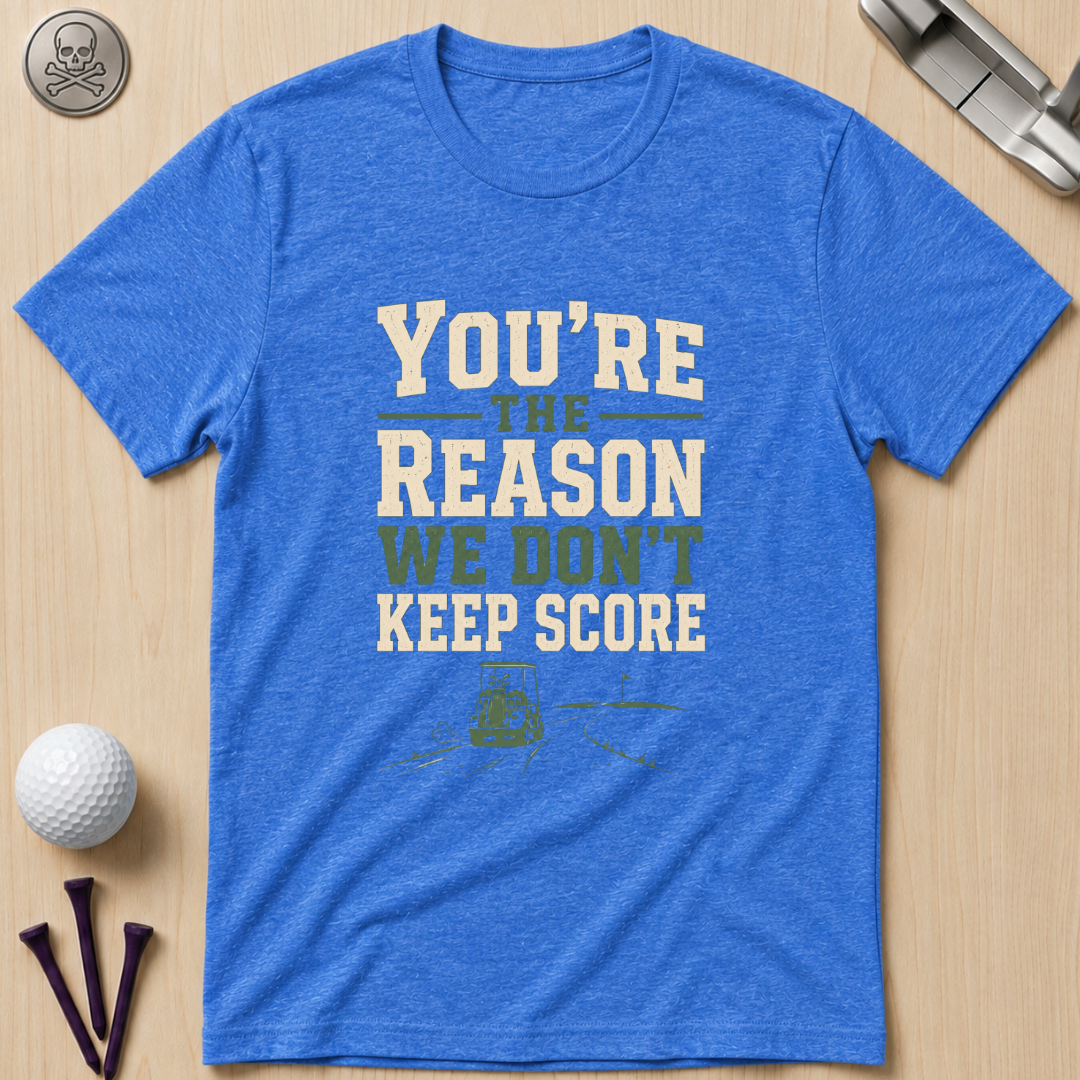 You're The Reason We Don’t Keep Score Funny Golf T-Shirt
