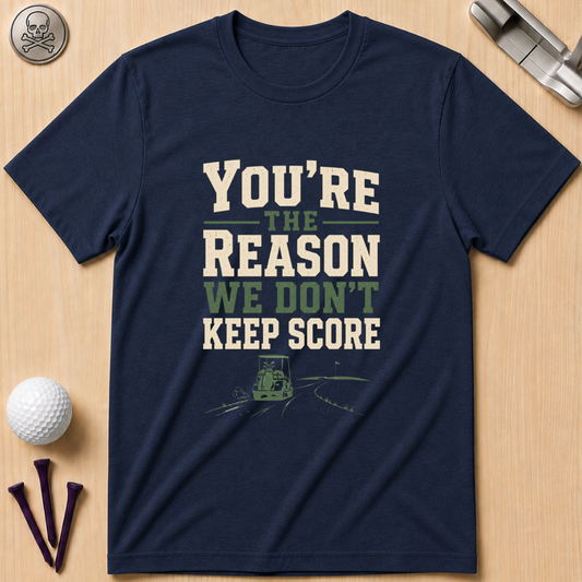 You're The Reason We Don’t Keep Score Funny Golf T-Shirt