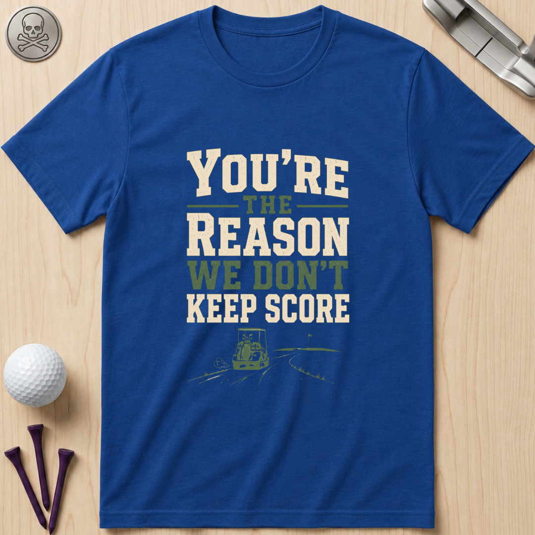You're The Reason We Don’t Keep Score Funny Golf T-Shirt