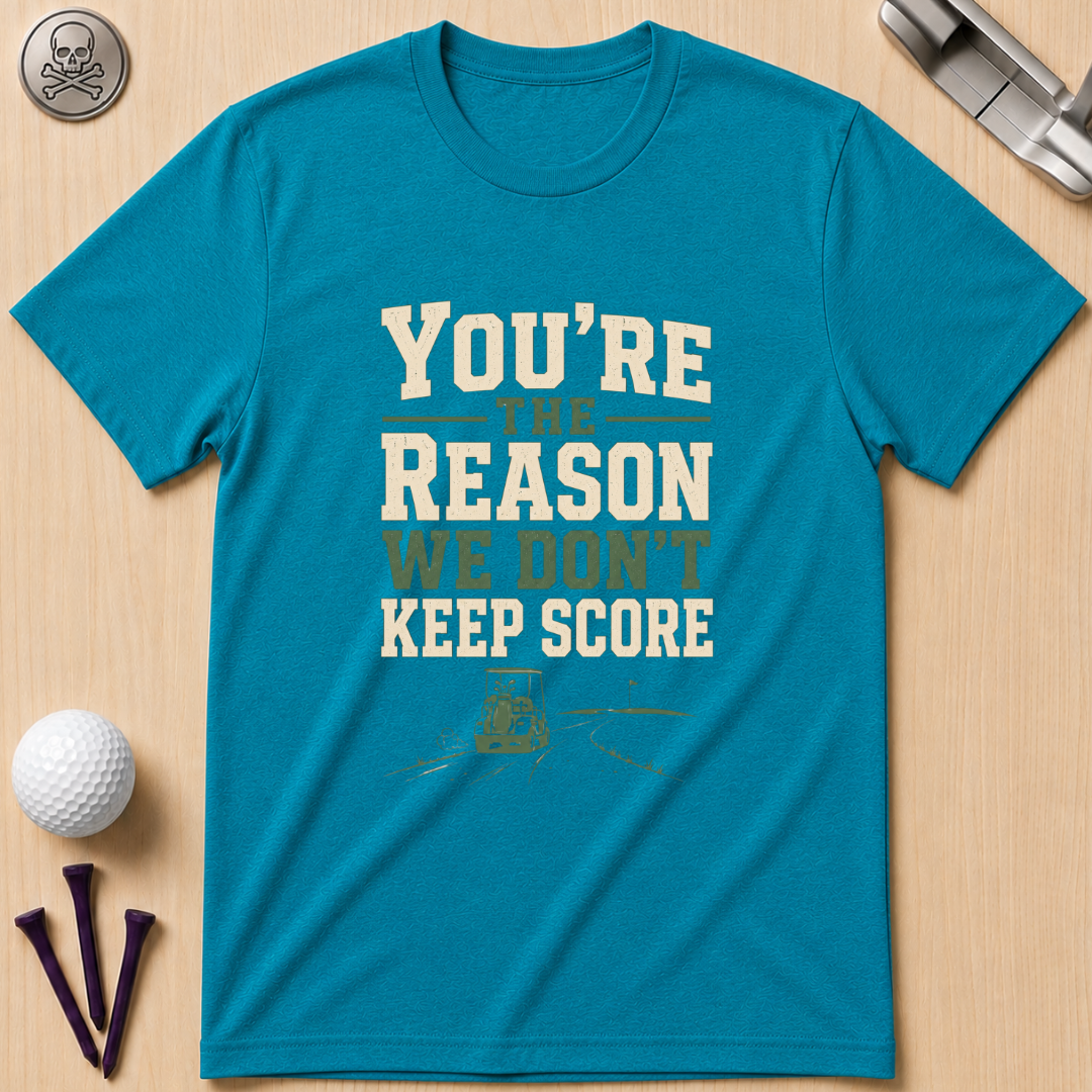 You're The Reason We Don’t Keep Score Funny Golf T-Shirt