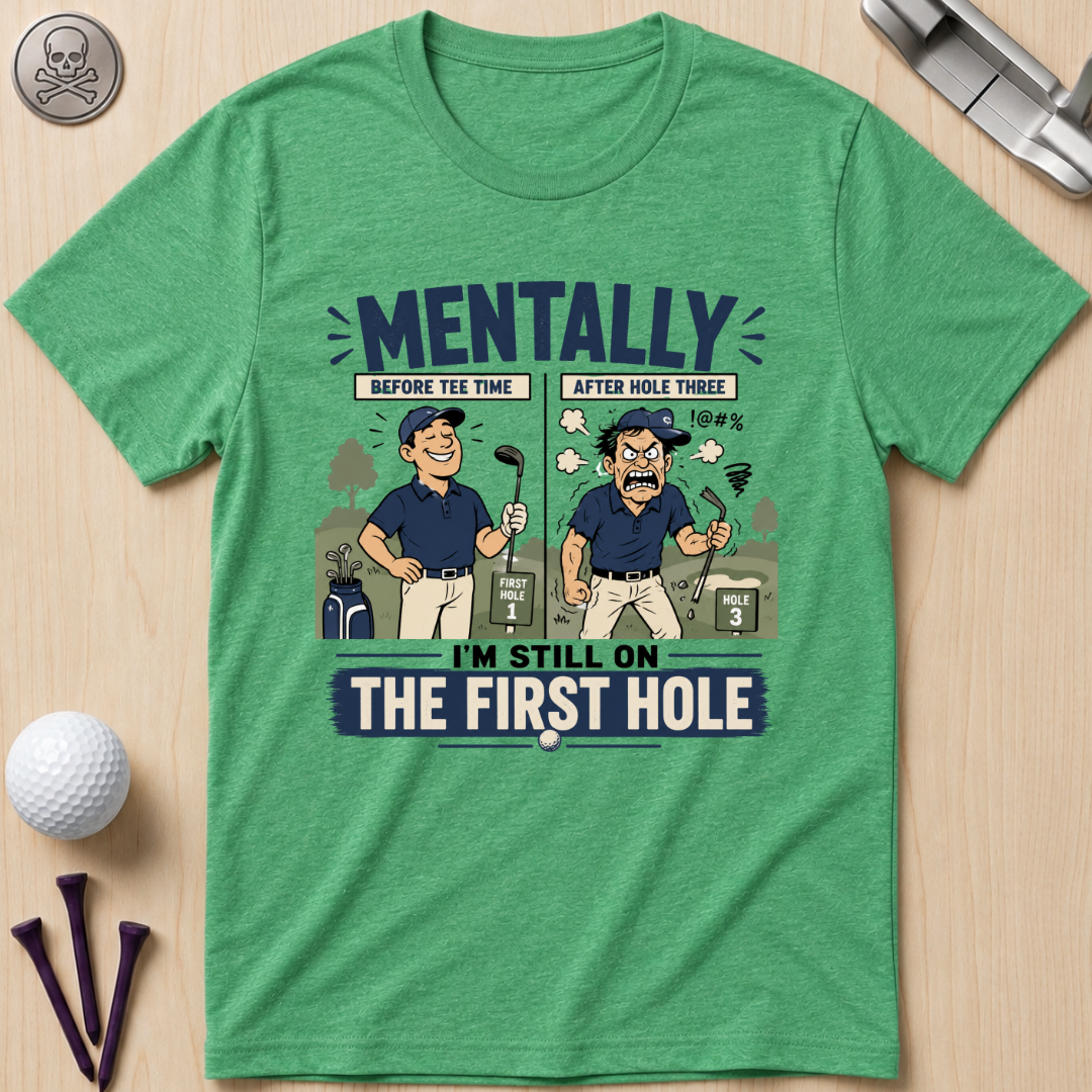 Mentally I’m Still on the First Hole Golf T-Shirt