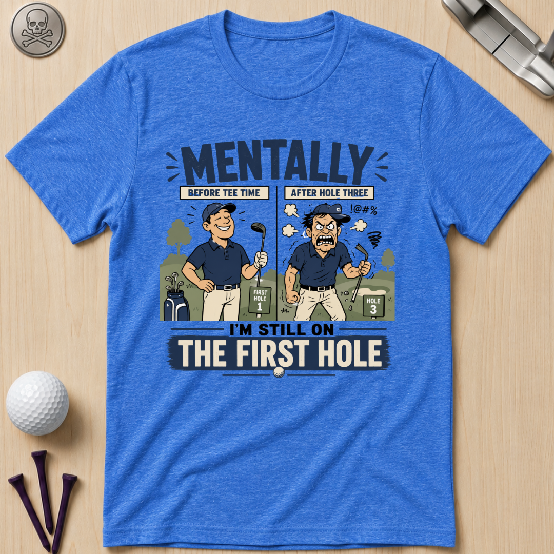 Mentally I’m Still on the First Hole Golf T-Shirt