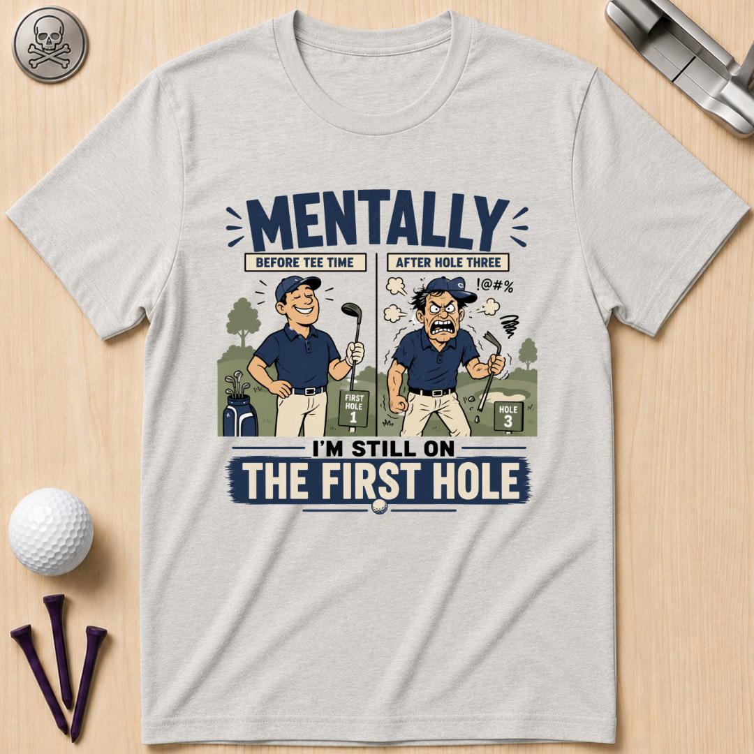 Mentally I’m Still on the First Hole Golf T-Shirt