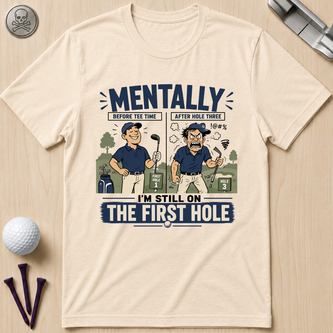 Mentally I’m Still on the First Hole Golf T-Shirt