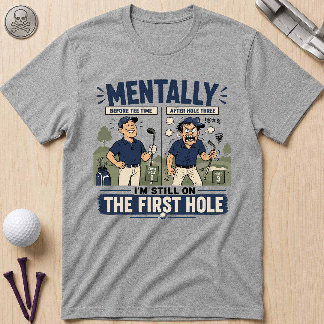 Mentally I’m Still on the First Hole Golf T-Shirt