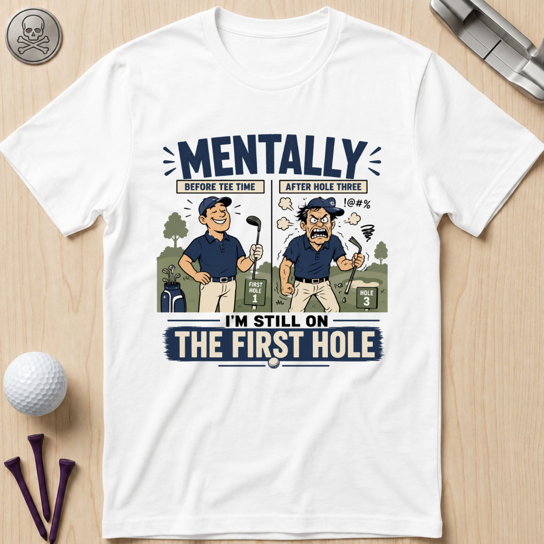 Mentally I’m Still on the First Hole Golf T-Shirt