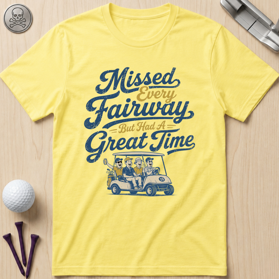 Missed Every Fairway But Had A Great Time T-Shirt