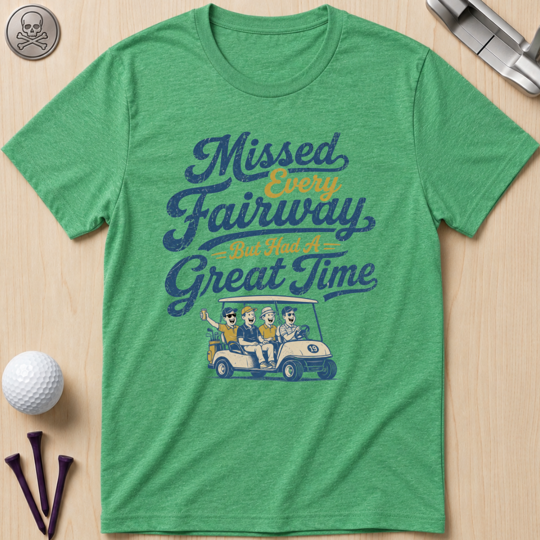 Missed Every Fairway But Had A Great Time T-Shirt