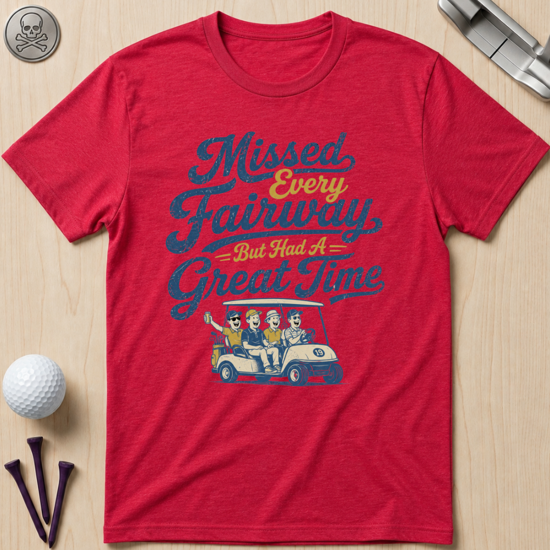 Missed Every Fairway But Had A Great Time T-Shirt