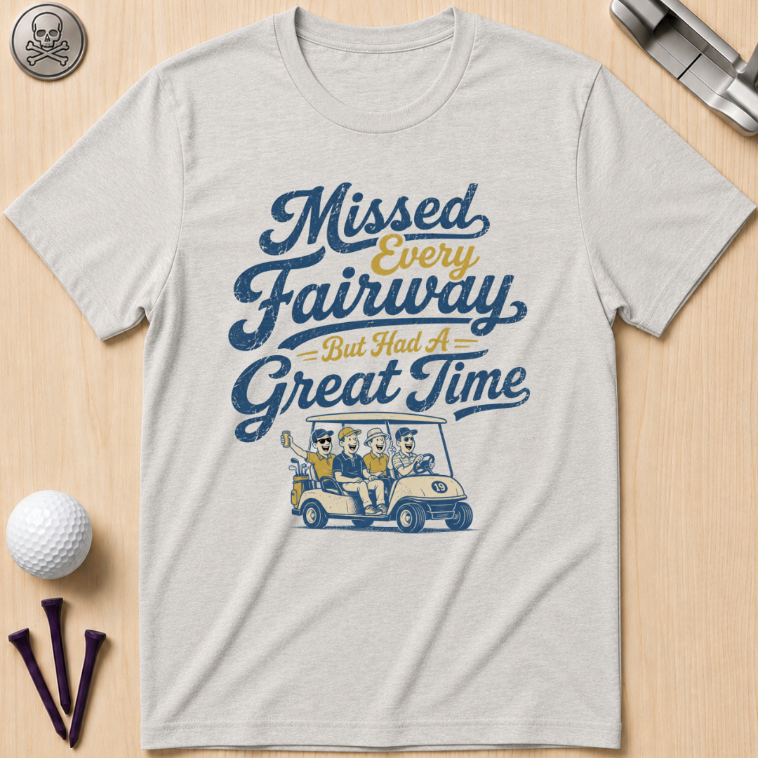 Missed Every Fairway But Had A Great Time T-Shirt