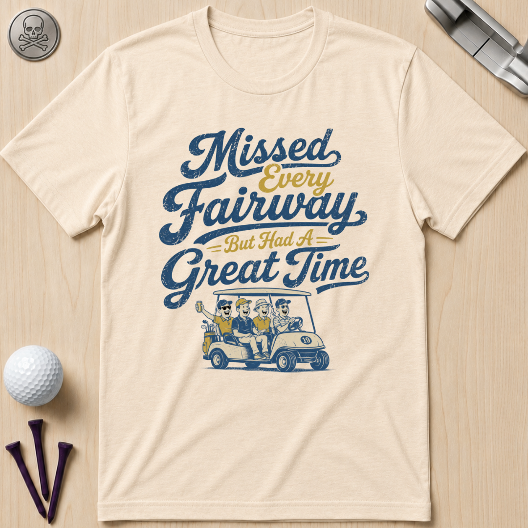 Missed Every Fairway But Had A Great Time T-Shirt