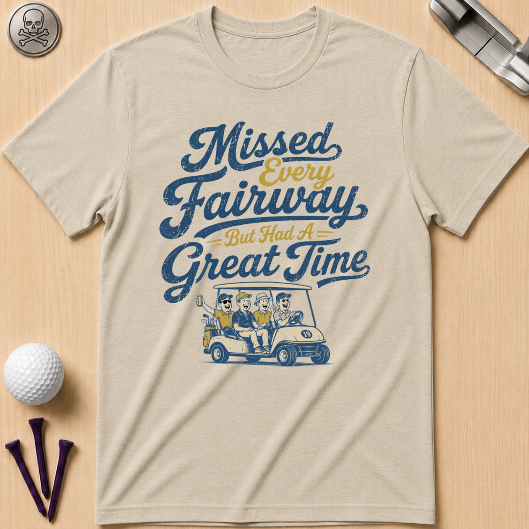 Missed Every Fairway But Had A Great Time T-Shirt