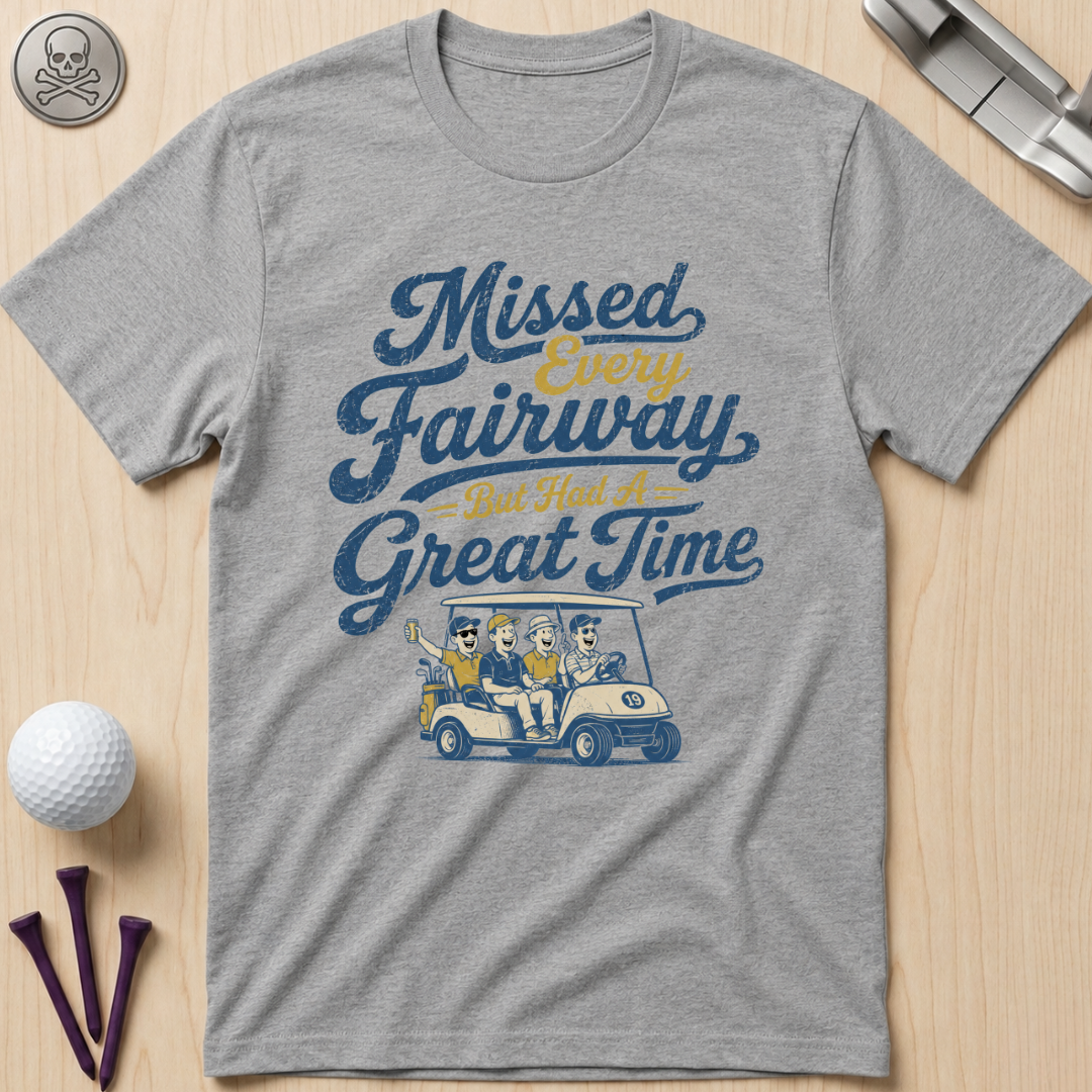 Missed Every Fairway But Had A Great Time T-Shirt