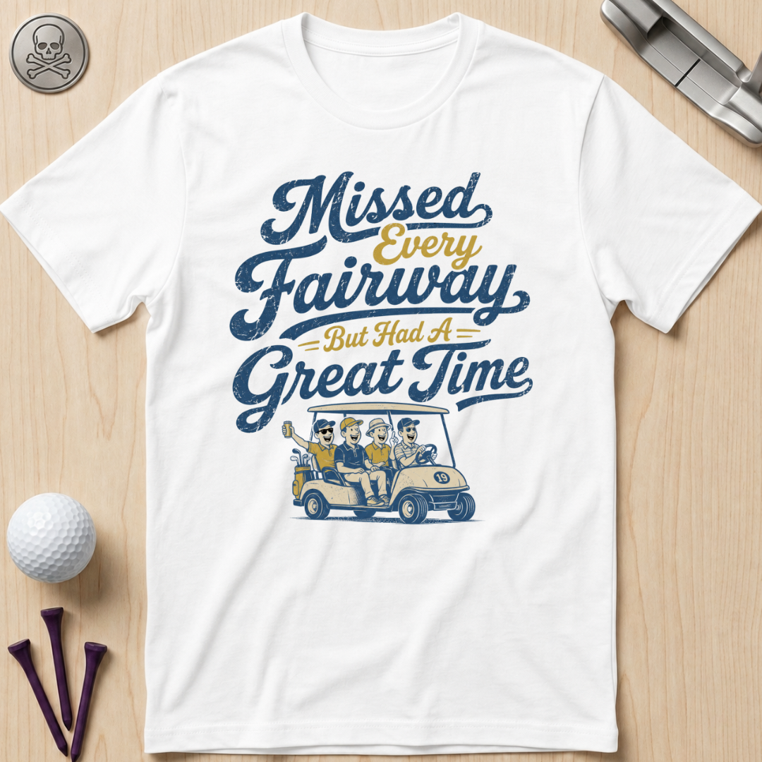 Missed Every Fairway But Had A Great Time T-Shirt