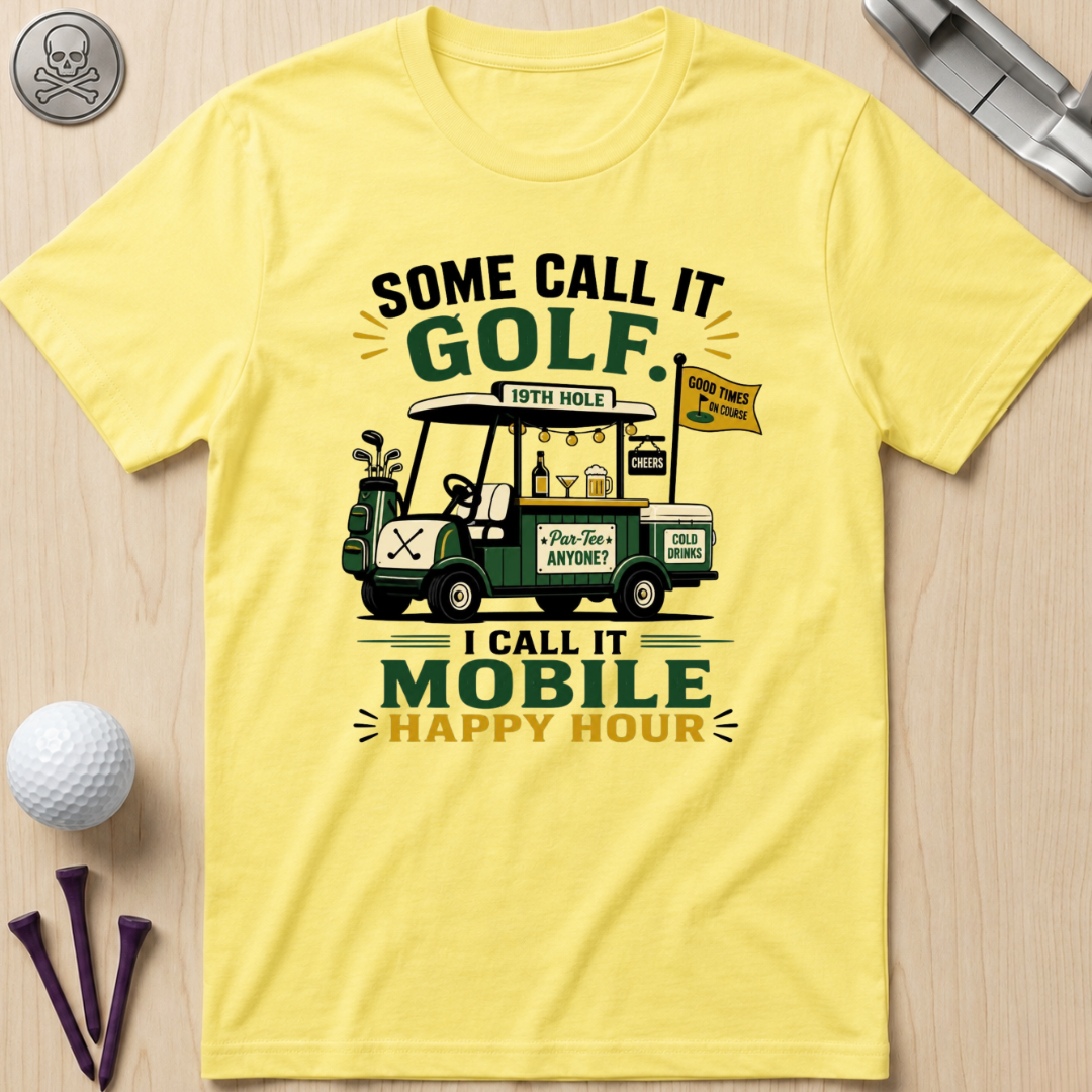 Some Call It Golf, I Call It Mobile Happy Hour T-Shirt