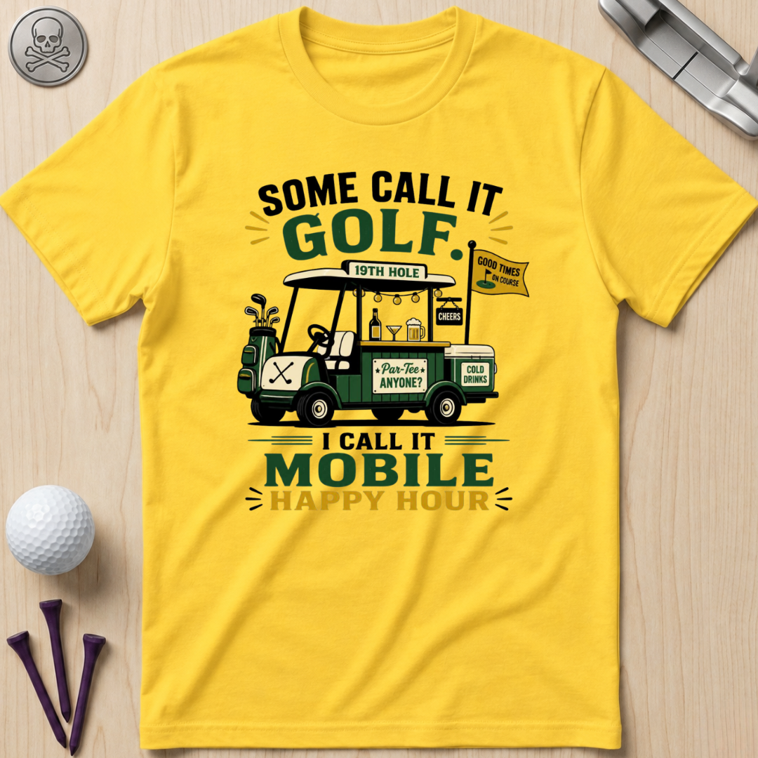 Some Call It Golf, I Call It Mobile Happy Hour T-Shirt