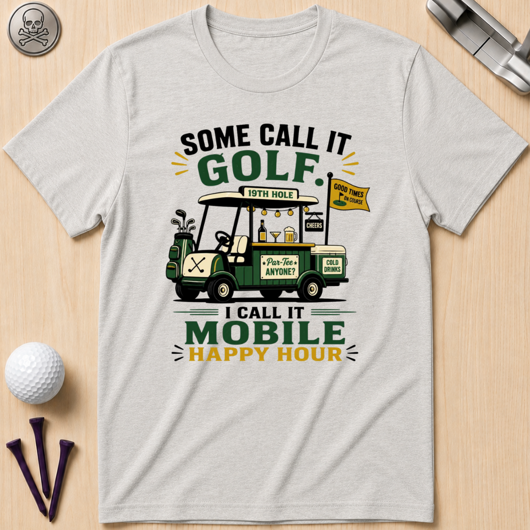 Some Call It Golf, I Call It Mobile Happy Hour T-Shirt