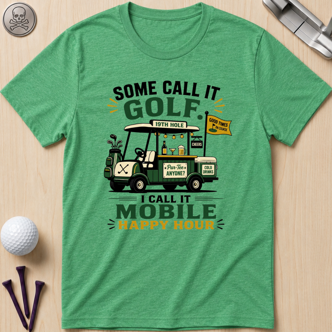 Some Call It Golf, I Call It Mobile Happy Hour T-Shirt