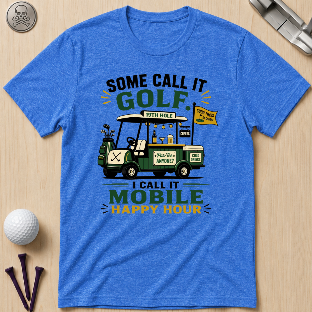 Some Call It Golf, I Call It Mobile Happy Hour T-Shirt