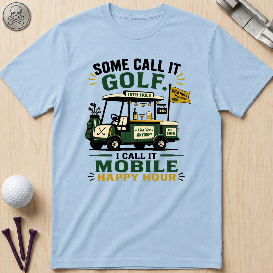 Some Call It Golf, I Call It Mobile Happy Hour T-Shirt