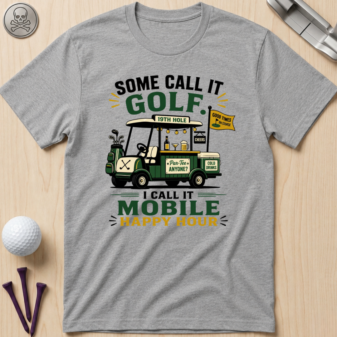 Some Call It Golf, I Call It Mobile Happy Hour T-Shirt