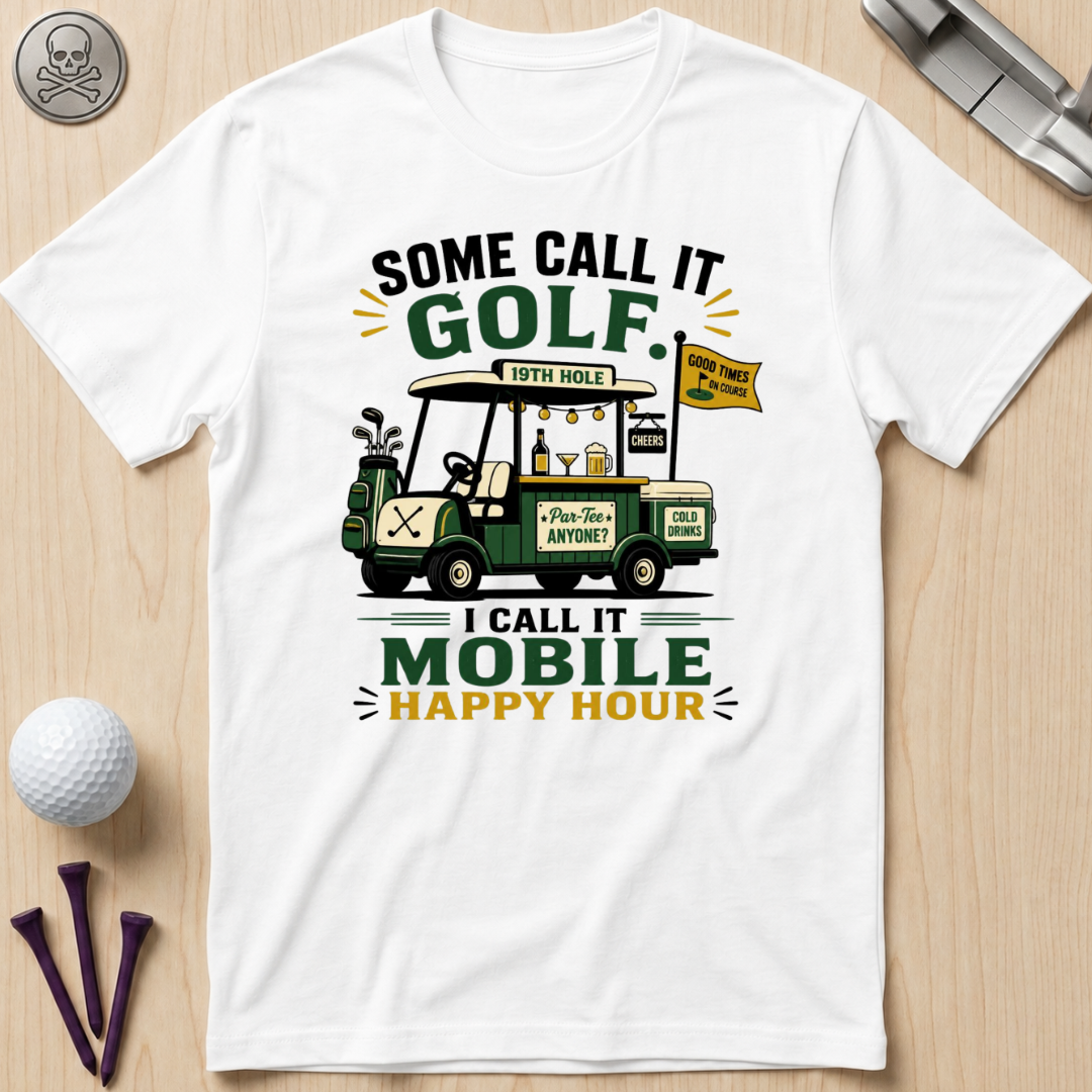 Some Call It Golf, I Call It Mobile Happy Hour T-Shirt
