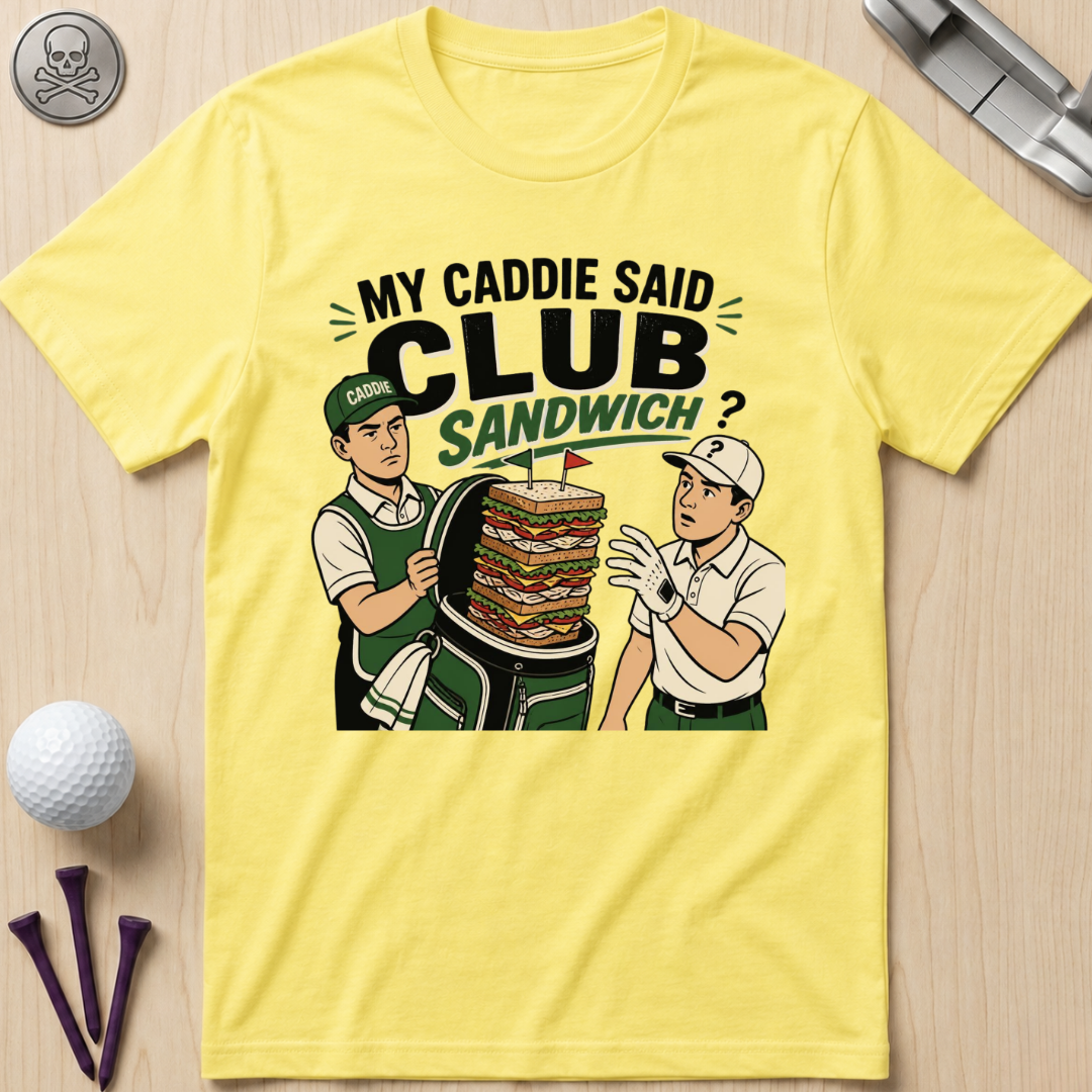 My Caddie Said Club Sandwich T-Shirt