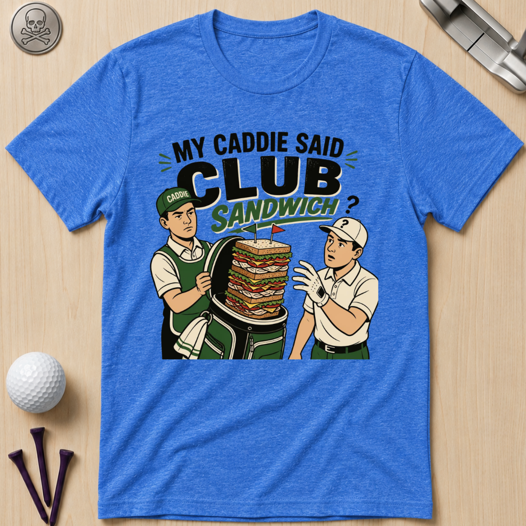 My Caddie Said Club Sandwich T-Shirt