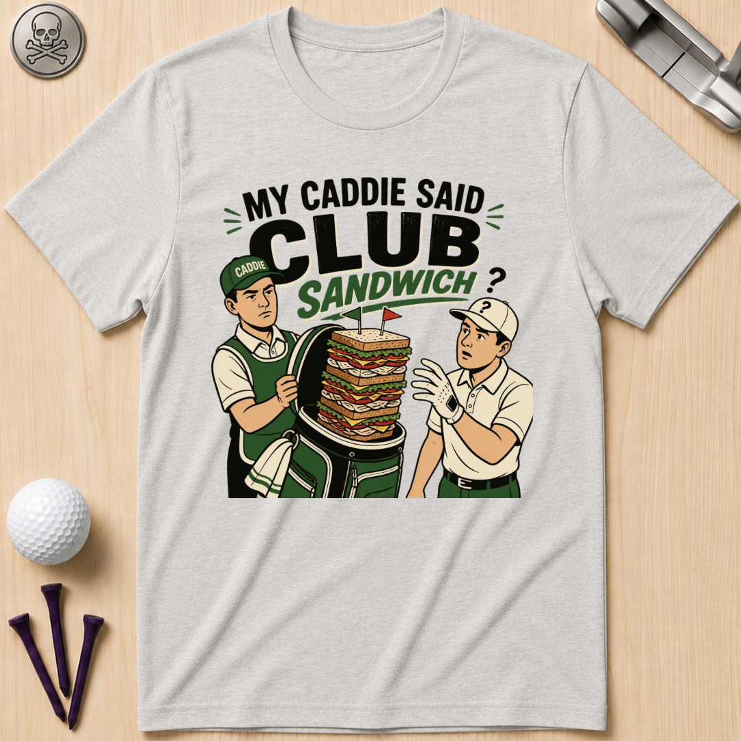 My Caddie Said Club Sandwich T-Shirt