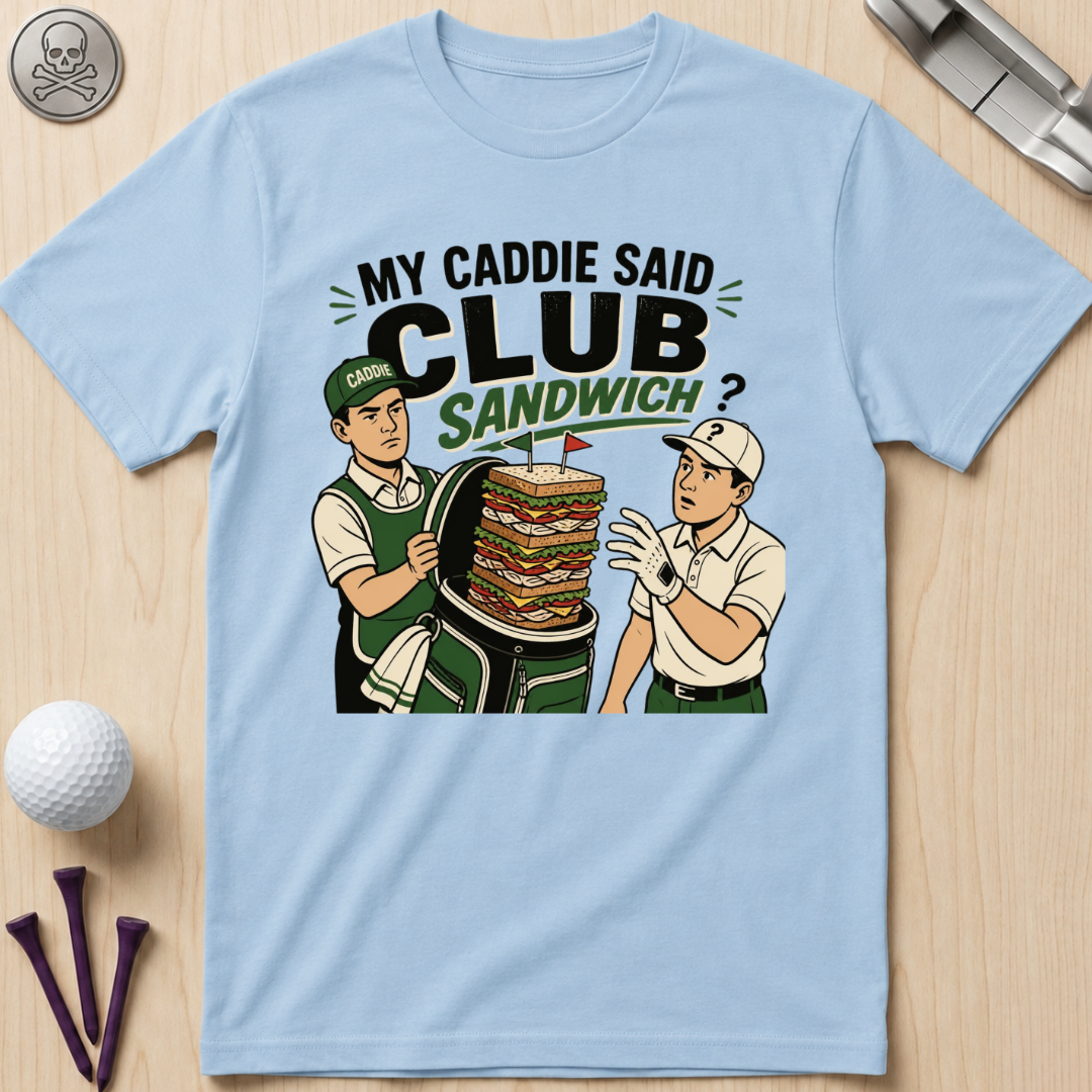 My Caddie Said Club Sandwich T-Shirt
