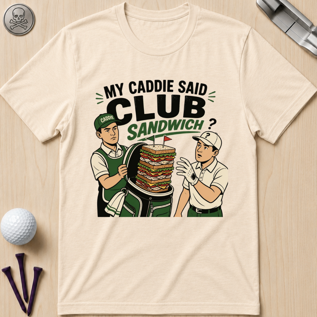 My Caddie Said Club Sandwich T-Shirt