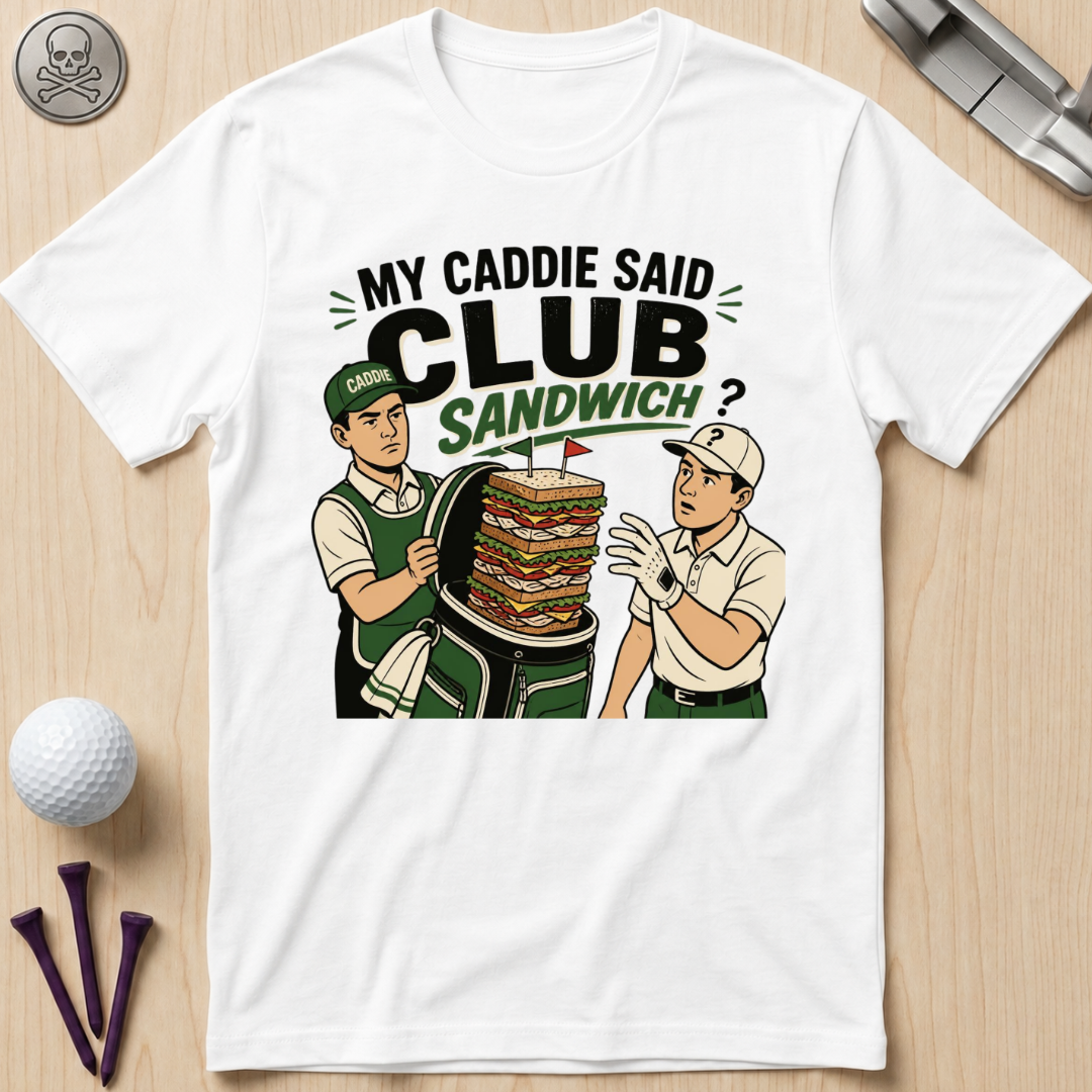 My Caddie Said Club Sandwich T-Shirt