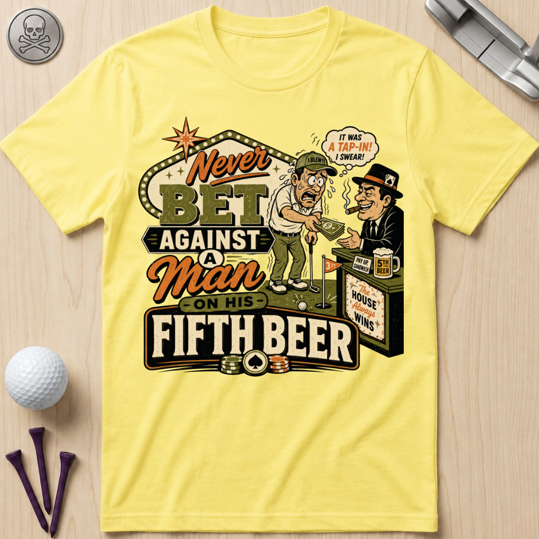 Never Bet Against a Man on His Fifth Beer Golf T-Shirt